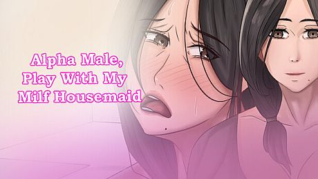 Alpha Male, Play With My Milf Housemaid