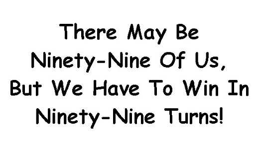There May Be Ninety-Nine Of Us, But We Have To Win In Ninety-Nine Turns!