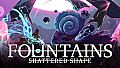 FOUNTAINS - Shattered Shape