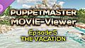 Puppetmaster - Movie Viewer - Episode 5 - The Vacation