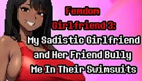 Femdom Girlfriend 3: My Sadistic Girlfriend and Her Friend Bully Me In Their Swimsuits