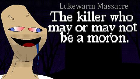 Lukewarm Massacre: The killer who may or may not be a moron. Game