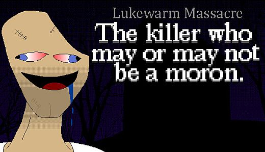 Lukewarm Massacre: The killer who may or may not be a moron.