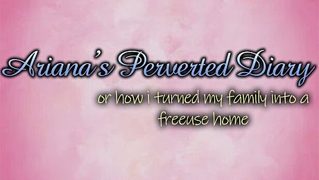 Ariana's Perverted Diary: or how I turned my family into a free use home Game