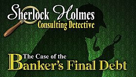 Sherlock Holmes Consulting Detective: The Case of the Banker's Final Debt