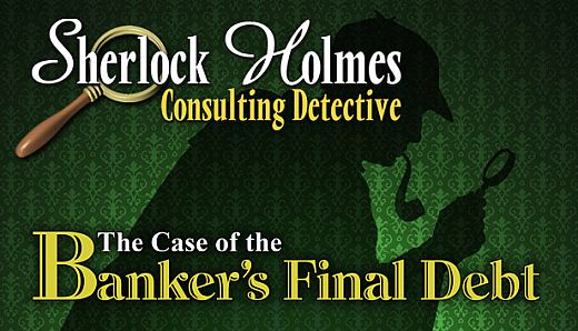 Sherlock Holmes Consulting Detective: The Case of the Banker's Final Debt