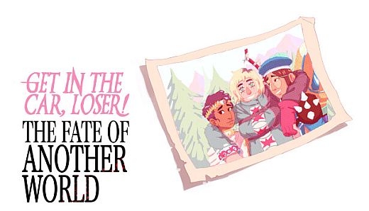 Get In The Car, Loser! - The Fate of Another World