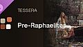 Tessera - Pre-Raphaelites
