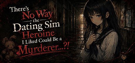 There's No Way the Dating Sim Heroine I Liked Could Be a Murderer...?!
