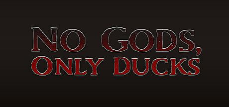 No Gods, Only Ducks