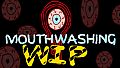 Mouthwashing - Work In Progress