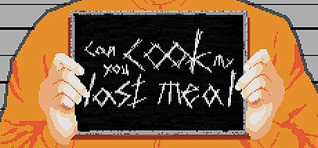 Can you cook my last meal?