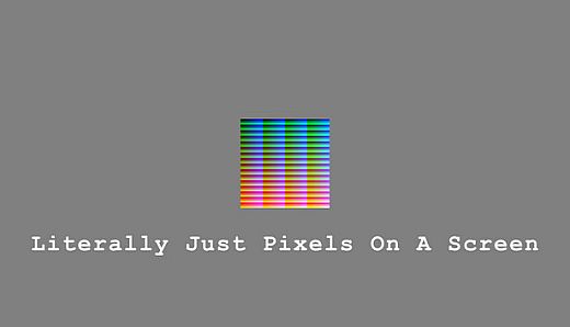 Literally Just Pixels On A Screen