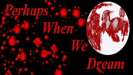 Perhaps When We Dream Game