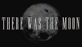 There Was the Moon