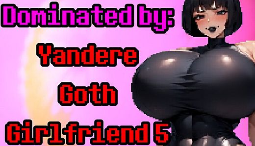 Dominated by: Yandere Goth Girlfriend 5