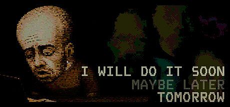 I WILL DO IT SOON MAYBE LATER TOMORROW Game