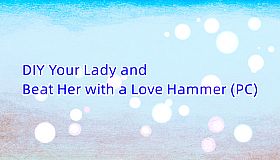 DIY Your Lady and Beat Her with a Love Hammer (PC)