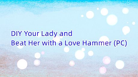 DIY Your Lady and Beat Her with a Love Hammer (PC) DLC