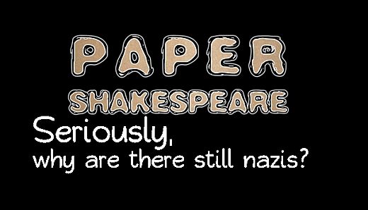 Paper Shakespeare, Charity Scene: Seriously, Why Are There STILL Nazis?