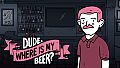 Dude, Where Is My Beer? - Wallpapers