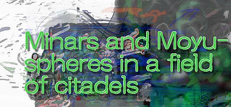 Minars and Moyu-spheres in a field of citadels