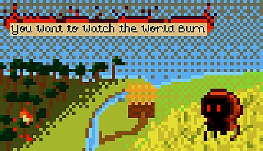 You Want to Watch the World Burn