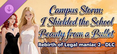 Rebirth of Legal maniac 2 - DLC Campus Storm: I Shielded the School Beauty from a Bullet
