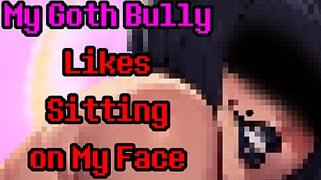 My Goth Bully Likes Sitting on My Face Game