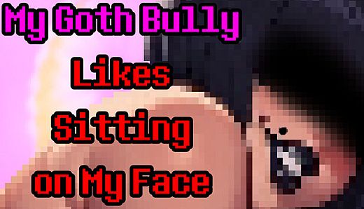 My Goth Bully Likes Sitting on My Face