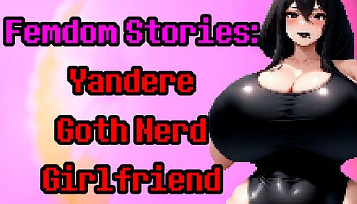 Femdom Stories: Yandere Goth Nerd Girlfriend