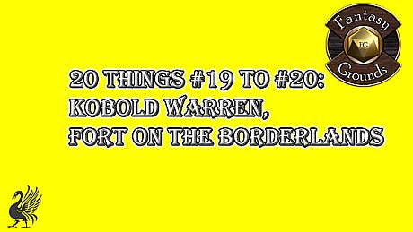 Fantasy Grounds - 20 Things #19 to #20: Kobold Warren, Fort on the Borderlands (Any Ruleset) DLC