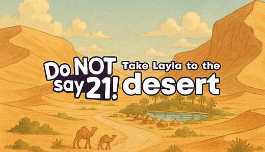 Do NOT say 21! - Take Layla to the desert
