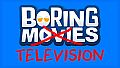 Boring Movies - Boring Television