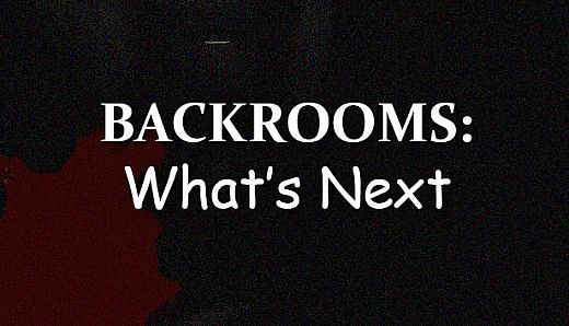 Backrooms: What's Next