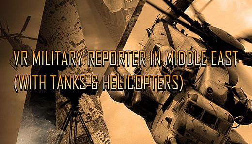 VR Military Reporter in Middle East (with tanks & helicopters)