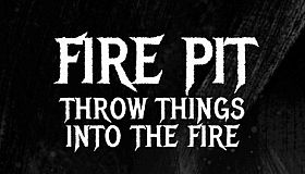 Fire Pit: Throw Things Into The Fire