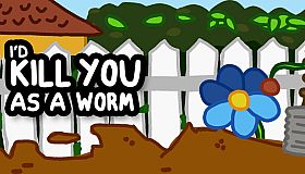 I'd KILL YOU as a Worm