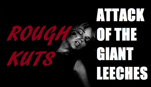 ROUGH KUTS: Attack of the Giant Leeches