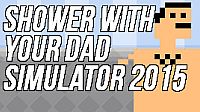 Shower With Your Dad Simulator 2015: Do You Still Shower With Your Dad