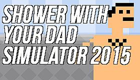 Shower With Your Dad Simulator 2015: Do You Still Shower With Your Dad