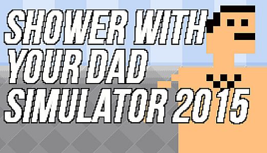 Shower With Your Dad Simulator 2015: Do You Still Shower With Your Dad