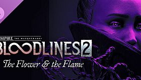 Vampire: The Masquerade - Bloodlines 2 - The Flower & the Flame