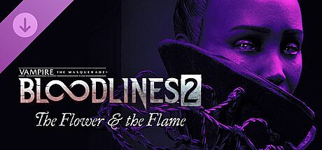 Vampire: The Masquerade - Bloodlines 2 - The Flower & the Flame