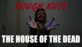ROUGH KUTS: The House of the Dead
