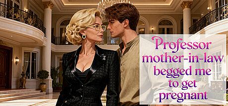 Professor mother-in-law begged me to get pregnant Game