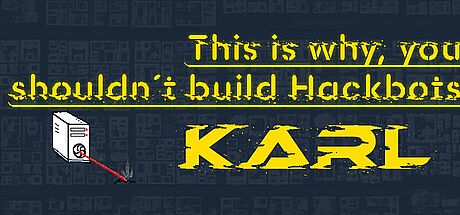 This is why, you shouln´t build hackbots Karl Game
