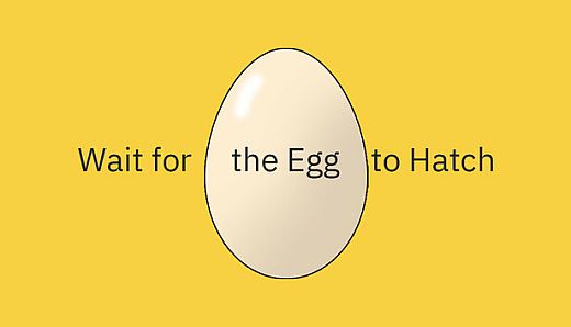Wait for the Egg to Hatch
