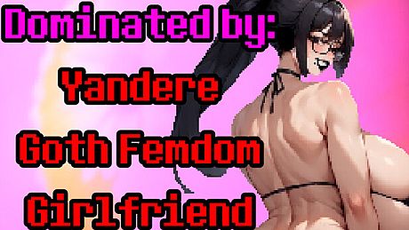 Dominated by: Yandere Goth Femdom Girlfriend Game