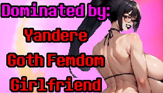 Dominated by: Yandere Goth Femdom Girlfriend